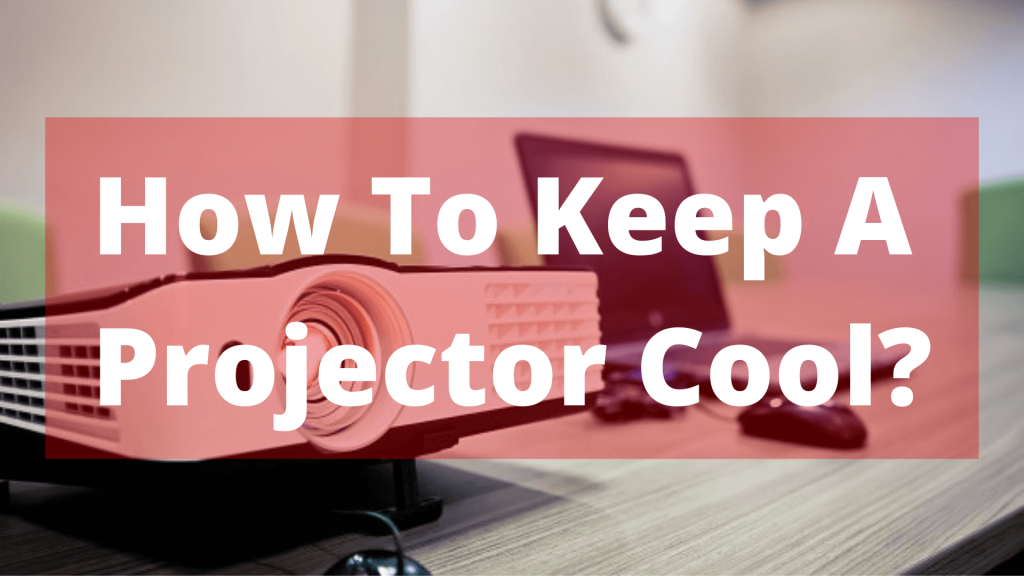 Keep A Projector Cool