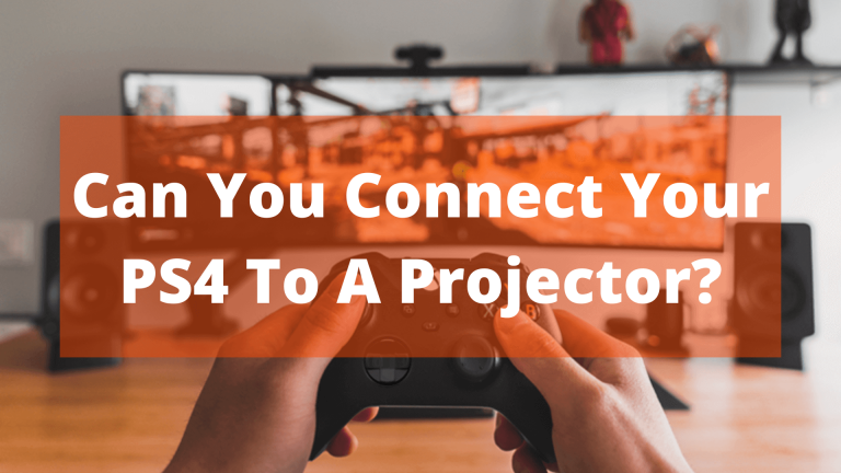 Can You Connect Your PS4 To A Projector? In March 21, 2023
