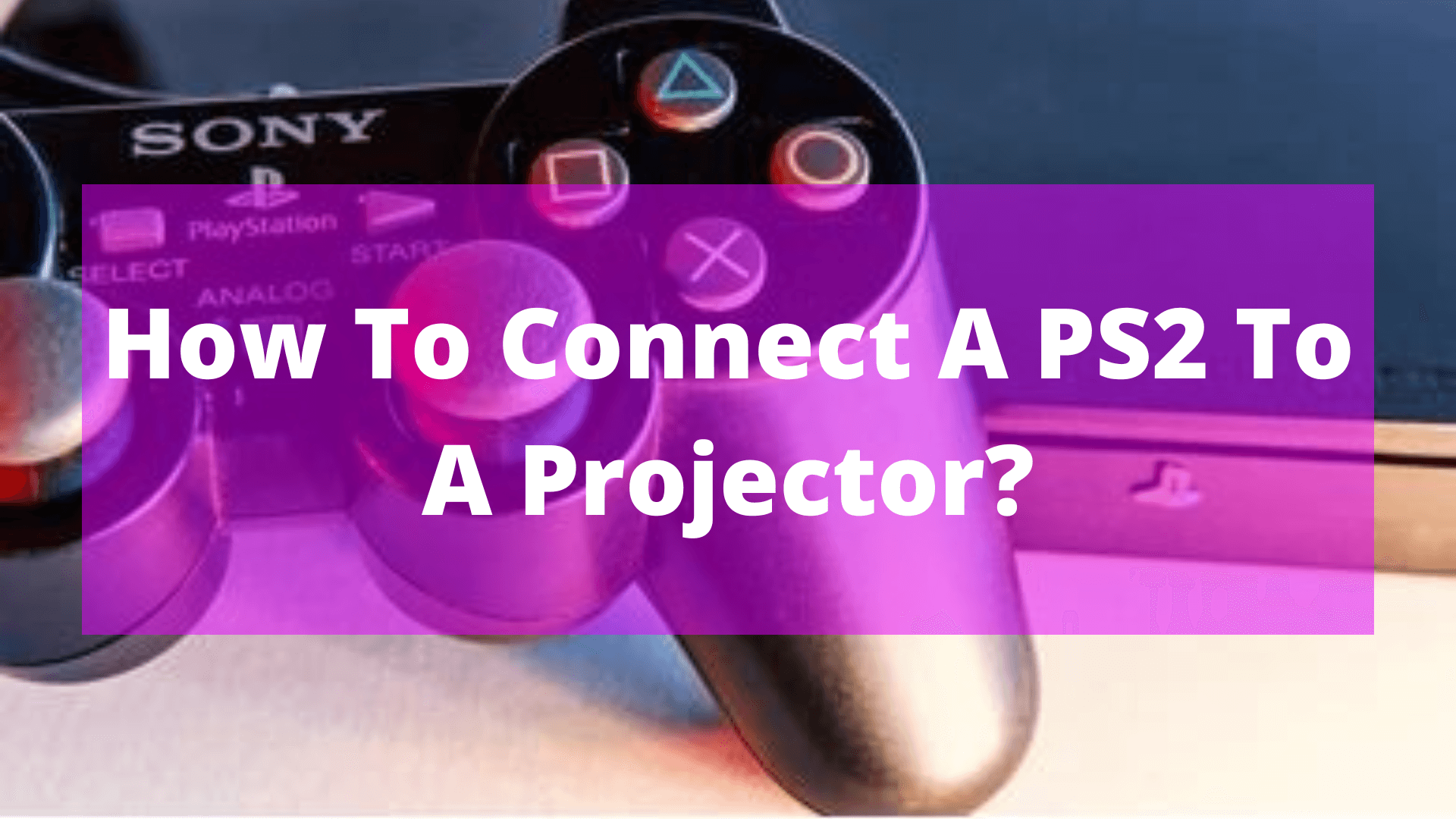 How To Connect A PS2 To A Projector