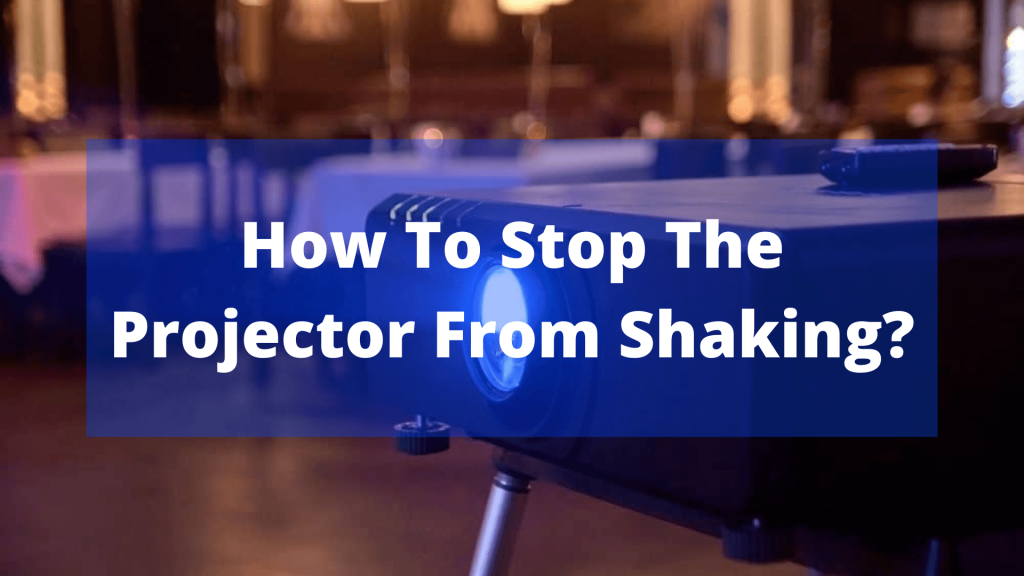 How to stop the projector from shaking