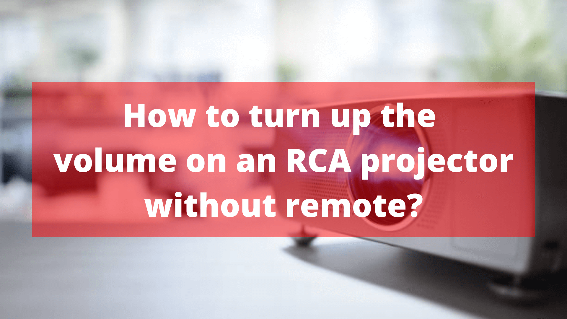 How to turn up the volume on an RCA projector without remote