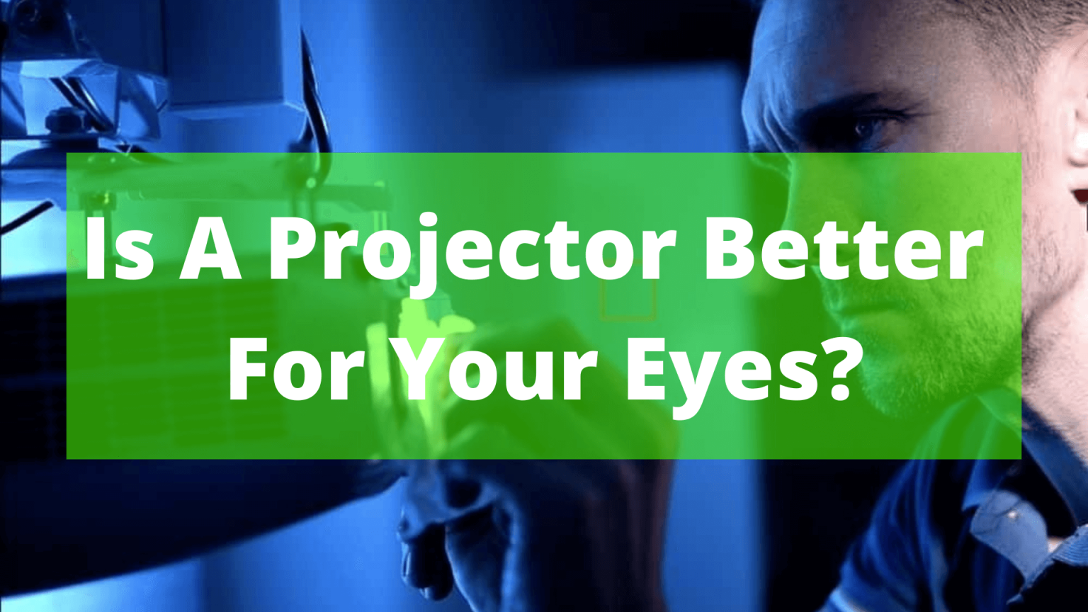 Is A Projector Better For Your Eyes? In July 20, 2024